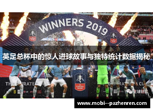 英足总杯中的惊人进球故事与独特统计数据揭秘 英足总杯中的惊人进球故事与独特统计数据揭秘
