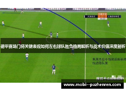 德甲赛场门将关键表现如何左右球队胜负格局解析与战术价值深度剖析 德甲赛场门将关键表现如何左右球队胜负格局解析与战术价值深度剖析