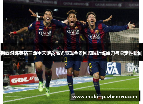 梅西对阵英格兰西甲关键战高光表现全景回顾解析统治力与决定性瞬间
