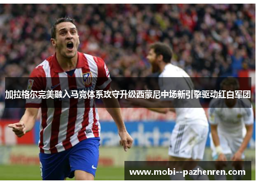 加拉格尔完美融入马竞体系攻守升级西蒙尼中场新引擎驱动红白军团 加拉格尔完美融入马竞体系攻守升级西蒙尼中场新引擎驱动红白军团