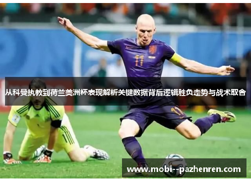 从科曼执教到荷兰美洲杯表现解析关键数据背后逻辑胜负走势与战术取舍