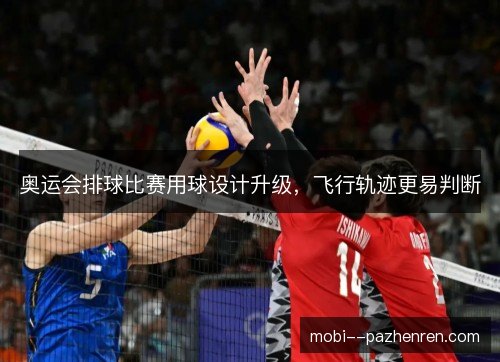 奥运会排球比赛用球设计升级，飞行轨迹更易判断